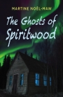 The Ghosts of Spiritwood By Martine Noël-Maw Cover Image