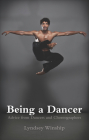 Being a Dancer: Advice from Dancers and Choreographers By Lyndsey Winship Cover Image