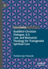 Buddhist-Christian Dialogue, U.S. Law, and Womanist Theology for Transgender Spiritual Care By Pamela Ayo Yetunde Cover Image
