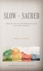 Slow + Sacred: Waking to the Whispers of God in Every Season By Nina Landis, Christy Johnston (Foreword by) Cover Image