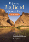 Enjoying Big Bend National Park: A Friendly Guide to Adventures for Everyone (W. L. Moody Jr. Natural History Series #41) By Gary Clark, Kathy Adams Clark (By (photographer)) Cover Image