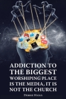 Addiction To The Biggest Worshiping Place Is The Media, It Is Not the Church Cover Image