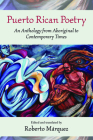 Puerto Rican Poetry: An Anthology from Aboriginal to Contemporary Times By Roberto Marquez (Editor) Cover Image
