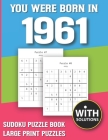 You Were Born In 1961: Sudoku Puzzle Book: Puzzle Book For Adults Large Print Sudoku Game Holiday Fun-Easy To Hard Sudoku Puzzles By Mitali Miranima Publishing Cover Image