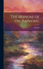 The Manual of Oil-Painting By Manual Cover Image