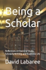 Being a Scholar: Reflections on Doctoral Study, Scholarly Writing, and Academic Life By David Labaree Cover Image