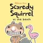 Scaredy Squirrel at the Beach By Mélanie Watt, Mélanie Watt (Illustrator) Cover Image