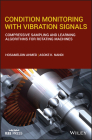 Condition Monitoring with Vibration Signals: Compressive Sampling and Learning Algorithms for Rotating Machines Cover Image