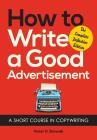 How to Write a Good Advertisement: A Short Course in Copywriting Cover Image