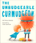 The Unbudgeable Curmudgeon By Matthew Burgess, Fiona Woodcock (Illustrator) Cover Image