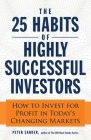 The 25 Habits of Highly Successful Investors: How to Invest for Profit in Today's Changing Markets By Peter Sander Cover Image