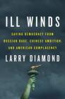 Ill Winds: Saving Democracy from Russian Rage, Chinese Ambition, and American Complacency By Larry Diamond Cover Image