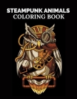 steampunk animals coloring book: Vintage and Futuristic mechanical animals to color, Coloring Book Featuring, Large Print, Relaxing Designs By Steampunk Alpha Cover Image