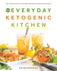 The Everyday Ketogenic Kitchen: 150+ Inspirational Low-Carb, High-Fat Recipes to Maximize Your Health By Carolyn Ketchum Cover Image