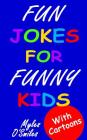 Fun Jokes for Funny Kids: Jokes, riddles and brain-teasers for kids 6-10 By Myles O'Smiles, Camilo Luis Berneri (Illustrator) Cover Image