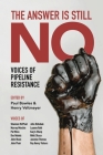 The Answer Is Still No: Voices of Pipeline Resistance By Paul Bowles (Editor), Henry Veltmeyer (Editor) Cover Image