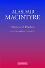 Ethics and Politics: Volume 2: Selected Essays By Alasdair MacIntyre Cover Image