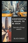 Confidential Means to Be Rich: Secrets Of Pure Wealth By Black Ember Cover Image