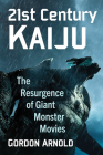 21st Century Kaiju: The Resurgence of Giant Monster Movies By Gordon Arnold Cover Image