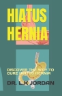 Hiatus Hernia: Discover the Way to Cure Hiatus Hernia By L. K. Jordan Cover Image