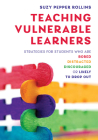 Teaching Vulnerable Learners: Strategies for Students who are Bored, Distracted, Discouraged, or Likely to Drop Out By Suzy Pepper Rollins Cover Image