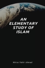 An Elementary Study of Islam By Hadrat Mirza Tahir Ahmad Cover Image