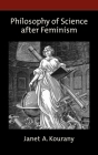 Philosophy of Science After Feminism (Studies in Feminist Philosophy) By Janet A. Kourany Cover Image