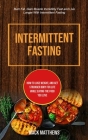 Intermittent Fasting: How To Lose Weight, And Get Stronger Body For Life While Eating The Food You Love (Burn Fat, Gain Muscle Incredibly Fa Cover Image