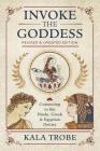 Invoke the Goddess: Connecting to the Hindu, Greek & Egyptian Deities Cover Image