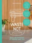 Waste Not: Make a Big Difference by Throwing Away Less By Erin Rhoads Cover Image