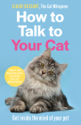 How to Talk to Your Cat: Get Inside the Mind of Your Pet Cover Image