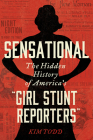 Sensational: The Hidden History of America's “Girl Stunt Reporters” Cover Image