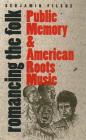 Romancing the Folk: Public Memory and American Roots Music (Cultural Studies of the United States) By Benjamin Filene Cover Image