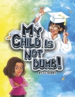My Child Is Not Dumb! By SJ Henry Cover Image