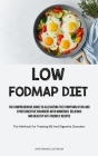Low Fodmap Diet: The Comprehensive Guide To Alleviating The Symptoms Of IBS And Other Digestive Disorders With Numerous Delicious And H By Nathaniel Latham Cover Image