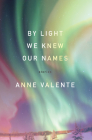 By Light We Knew Our Names By Anne Valente Cover Image