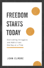Freedom Starts Today: Overcoming Struggles and Addictions One Day at a Time By John Elmore Cover Image