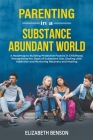 Parenting in a Substance Abundant World: A Roadmap to Building Protective Factors in Childhood, Recognizing the Signs of Substance Use, Dealing With A Cover Image