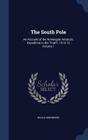 The South Pole: An Account of the Norwegian Antarctic Expedition in the Fram, 1910-12 Volume 1 Cover Image