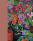 Frances-Anne Johnston: Art and Life By Rebecca Basciano, Catharine Mastin Mastin, Frances-Anne Johnston (Artist) Cover Image