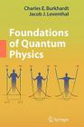 Foundations of Quantum Physics By Charles E. Burkhardt, Jacob J. Leventhal Cover Image