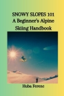 Snowy Slopes 101: A Beginner's Alpine Skiing Handbook Cover Image