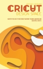 Cricut Design Space: Master The Use Of Your Cricut Machine To Make Amazing And Beautiful Crafts Cover Image
