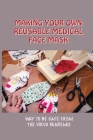 Making Your Own Reusable Medical Face Mask: Way To Be Safe From The Virus Pandemic: Ways To Make Face Mask With Filter By Man Kummer Cover Image