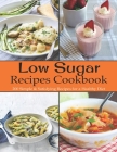 Low Sugar Recipes Cookbook: 200 Simple & Satisfying Recipes for a Healthy Diet By Adelisa Garibovic Cover Image