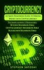 Cryptocurrency: Ultimate Beginners Guide to Making Money with Cryptocurrency like Bitcoin, Ethereum and altcoins Cover Image