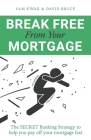 Break Free From Your Mortgage: The Secret Banking Strategy to help you pay off your mortgage fast By Sam Kwak, David Bruce Cover Image