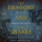 The Dragons and the Snakes: How the Rest Learned to Fight the West By David Kilcullen, Christopher Douyard (Read by) Cover Image