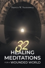 32 Healing Meditations for a Wounded World By Francis W. Vanderwall Cover Image