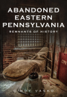 Abandoned Eastern Pennsylvania: Remnants of History (America Through Time) Cover Image